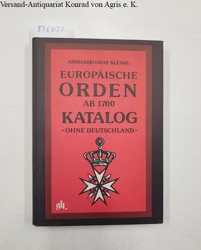 Klenau, Arnhard: Europäische Orden ab 1700 [siebzehnhundert] : Katalog ; ohne Deutschland. 