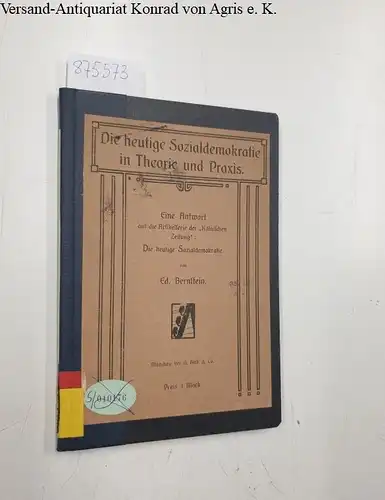 Bernstein, Eduard: Die heutige Sozialdemokratie in Theorie und Praxis. Eine Antwort auf die Artikelserie der "Kölnischen Zeitung": Die heutige Sozialdemokratie. 