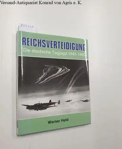 Held, Werner: Reichsverteidigung. Die deutsche Tagjagd 1943 - 1945. 