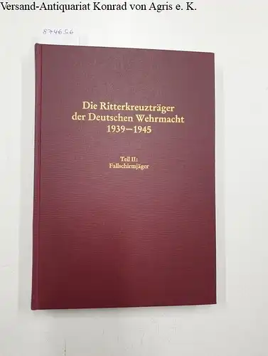 Thomas, Franz und Günter Wegmann: Die Ritterkreuzträger der Deutschen Wehrmacht 1939-1945 : Teil II: Fallschirmjäger. 