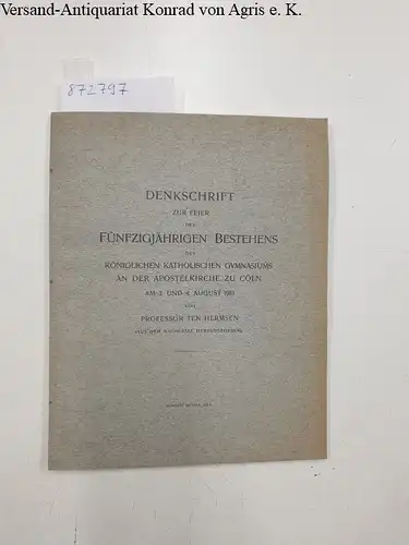 Hermsen, Ten: Denkschrift zur Feier des fünfzigjährigen bestehens des Königlichen Katholischen Gymnasiums an der Apostelkirche zu Cöln am 3. und 4. August 1910. 