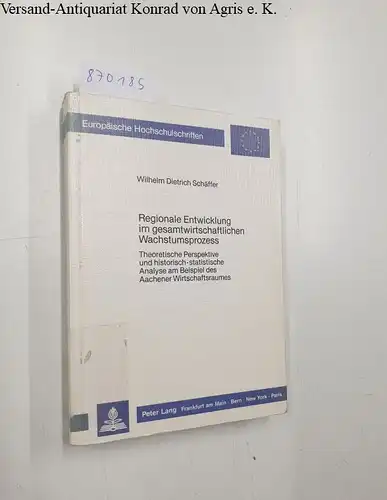 Schäffer, Wilhelm: Regionale Entwicklung im gesamtwirtschaftlichen Wachstumsprozess : theoret. Perspektive u. histor.-statist. Analyse am Beispiel d. Aachener Wirtschaftsraumes
 Wilhelm Dietrich Schäffer / Europäische Hochschulschriften /...