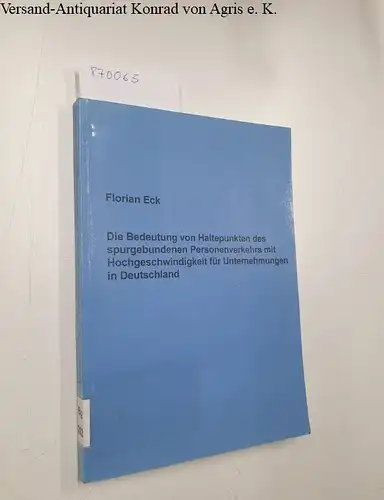 Eck, Florian: Die Bedeutung von Haltepunkten des spurgebundenen Personenverkehrs mit Hochgeschwindigkeit für Unternehmungen in Deutschland. 