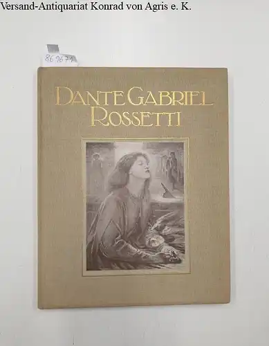 Symons, Arthur: Dante Gabriel Rossetti 
 mit einer Vierfarbentafel, einer Tondrucktafel und 53 Original-Reproduktionen. 