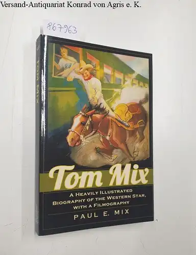 Mix, Paul E: Tom Mix 
 A Heavily Illustrated Biography Of the Western Star, With A Filmography. 