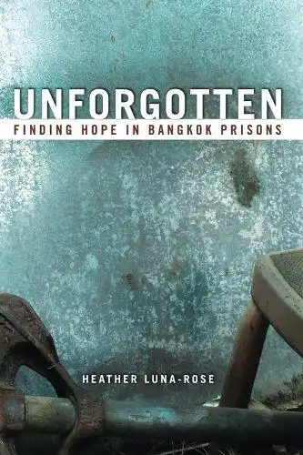 Luna-Rose, Heather: Unforgotten 
 Finding Hope In Bangkok Prisons. 