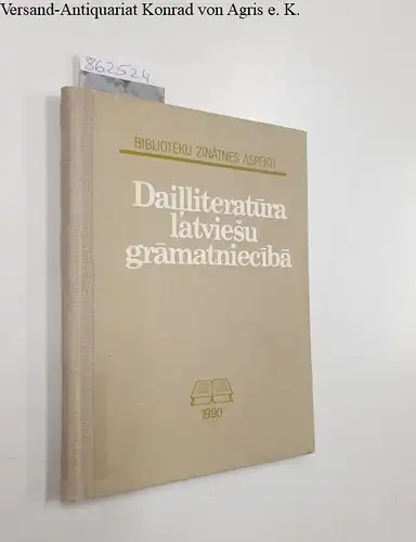 Lettische Staatsbibliothek (Hrsg.): Dailliteratura latviesu gramatnieciba 
 lettische Staatsbibliothek : Aspekte der Bibliothekswissenschaft : schöne Literatur im lettischen Buchwesen. 