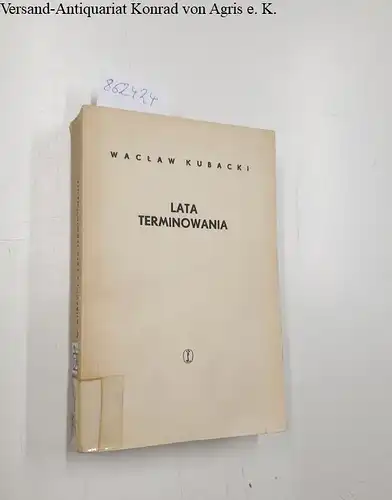 Kubacki, Waclaw: Lata terminowania, szkice literackie 1932-1962. 