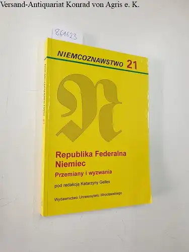 Wydawnictwo Uniwersytetu Wroclawskiego: Niemcoznawstwo 21. Republika Federalna Niemiec. Przemiany i wyzwania pod redakcja Katarzyny Gelles. 