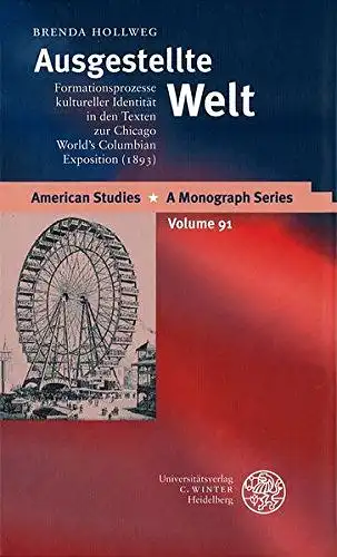 Hollweg, Brenda: Ausgestellte Welt: Formationsprozesse kultureller Identität in den Texten zur Chicago World's Columbian Exposition. (1893) (American Studies: A Monograph Series, Band 91). 