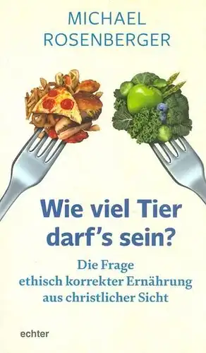 Rosenberger, Michael: Wie viel Tier darf's sein?
 Die Frage ethisch korrekter Ernährung aus christlicher Sicht. 