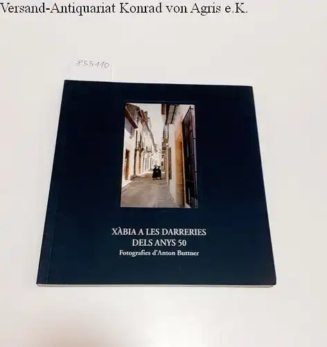 Buttner, Anton: Xàbia A Les Darreries Dels Any Cinquanta 
 La Fi De La Societat Tradicional : Col-lecció de fotografies d'Anton Buttner. 