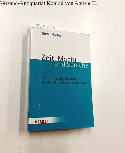 Gärtner, Stefan: Zeit, Macht und Sprache: Pastoraltheologische Studie zu Grunddimensionen der Seelsorge. 