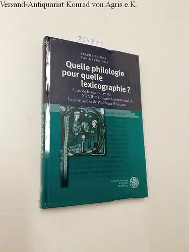 Dörr, Stephen (Herausgeber) und Yan (Herausgeber) Greub: Quelle philologie pour quelle lexicographie? : actes de la section 17 du XXVIIème Congrès International de Linguistique et...