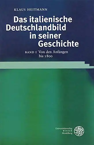 Heitmann, Klaus: Das italienische Deutschlandbild in seiner Geschichte / Von den Anfängen bis 1800 (Studia Romanica). 