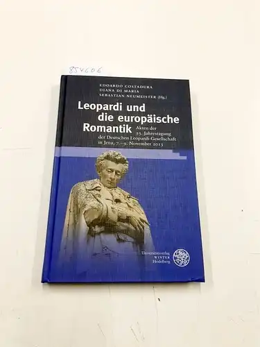 Costadura, Edoardo (Herausgeber), Sebastian (Herausgeber) Neumeister und Diana (Herausgeber) Di Maria: Leopardi und die europäische Romantik : Akten der 23. Jahrestagung der Deutschen Leopardi-Gesellschaft in...