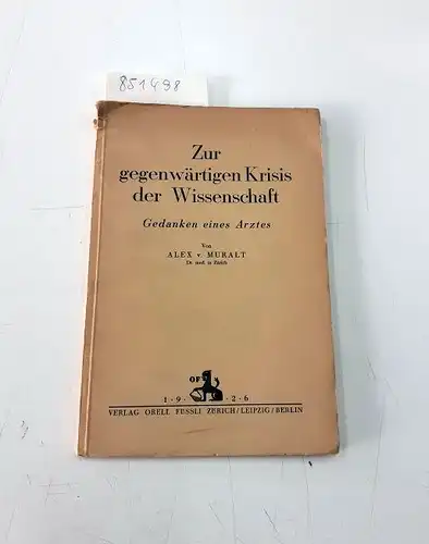 Muralt, Alex v: Zur gegenwärtigen Krisis der Wissenschaft. Gedanken eines Arztes. 