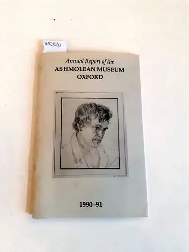 University of Oxford (Hg.): Annual Report of the Visitors of the Ashmolean Museum 1990-1991. 