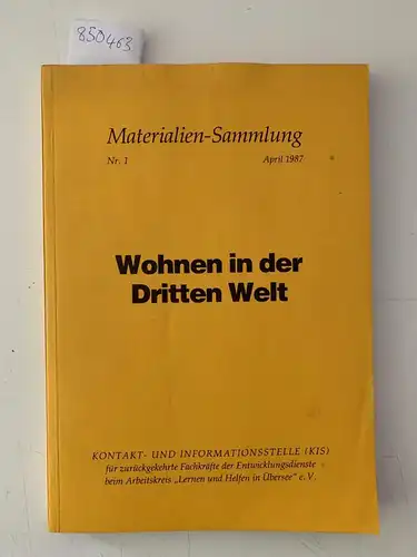 Kontakt- und Infornationsstelle (KIS) für zurückgekehrte Fachkräfte der Entwicklungsdienste beim Arbeitskreis "Lernen und helfen in Übersee" E.V. und Dieter Hampel: Materialien-Sammlung Nr.1 April 1987 Wohnen in der Dritten Welt. 