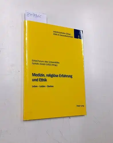 Baumann-Hölzle, Ruth: Medizin, religiöse Erfahrung und Ethik : Leben - Leiden - Sterben / Ethik-Forum des Universitäts-Spitals Zürich (USZ) (Hrsg.) / Interdisziplinärer Dialog - Ethik im Gesundheitswesen ; Bd. 1. 