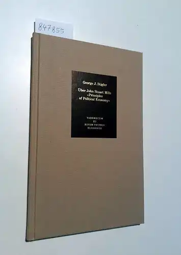 Stigler, Geoge J: Über John Stuart Mills "Principles of Political Economy"
 Vademecum zu einem Frühen Klassiker. 