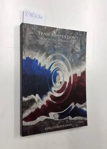 Uitdewilligen, Gerardus Johannes Anna-Maria Ludovicus: Team Adaptation- a Cognitive perspective. Proefschrift13.10.2011 Dissertation. 