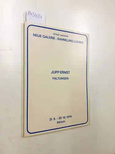 neue, galerie der stadt aachen (hrsg.), Jupp Ernst und  Sammlung Ludwig Aachen: Jupp Ernst.Faltungen. Neue Galerie Aachen - Sammlung Ludwig, 21.9. - 20.10.1974
 Ausstellungskatalog. 