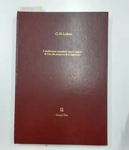 Ledoux, Claude Nicolas: L'architecture considérée sous le rapport de l'art, des moeurs et de la législation. 