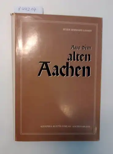 Loosen, Peter Hermann: Aus dem Alten Aachen 
 Historische Skizzen oder Aachener Geschichte in Geschichten. 
