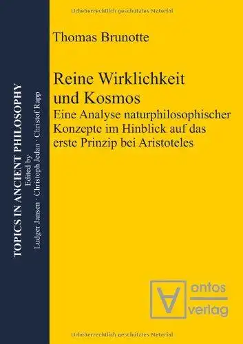 Brunotte, Thomas: Reine Wirklichkeit und Kosmos : eine Analyse naturphilosophischer Konzepte im Hinblick auf das erste Prinzip bei Aristoteles
 Topics in ancient philosophy ; Vol. 4. 