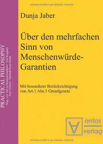 Jaber, Dunja: Über den mehrfachen Sinn von Menschenwürde-Garantien : mit besonderer Berücksichtigung von Art. 1 Abs. 1 Grundgesetz
 Practical philosophy ; Bd. 3. 