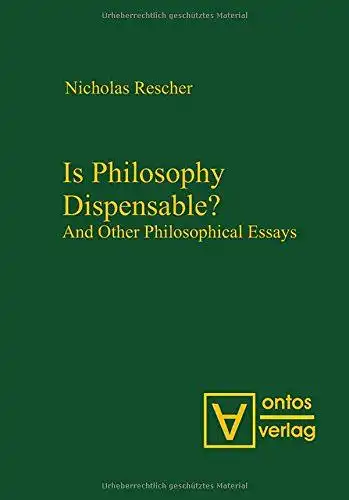 Rescher, Nicholas: Is philosophy dispensable? and other philosophical essays. 