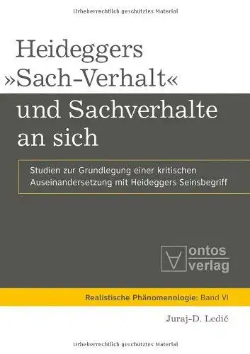 Ledic´, Juraj-D: Heideggers "Sach-Verhalt" und Sachverhalte an sich : Studien zur Grundlegung einer kritischen Auseinandersetzung mit Heideggers Seinsbegriff
 Realistische Phänomenologie ; Bd. 6. 