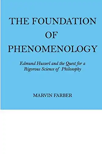 Farber, Marvin: The foundation of phenomenology : Edmund Husserl and the quest for a rigorous science of philosophy. 