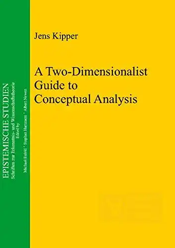 Kipper, Jens: A two-dimensionalist guide to conceptual analysis
 Epistemische Studien ; Vol. 25. 