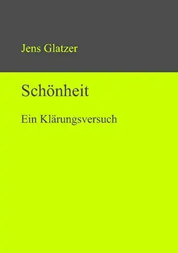 Glatzer, Jens: Schönheit ein Klärungsversuch. 