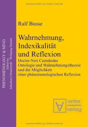 Busse, Ralf: Wahrnehmung, Indexikalität und Reflexion : Hector-Neri Castandas Ontologie und Wahrnehmungstheorie und die Möglichkeit einer phänomenologischen Reflexion
 Phenomenology & mind ; Bd. 4. 