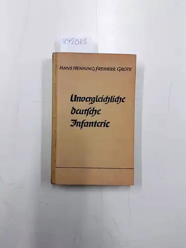 Grote, Hans Henning Freiherr: Unvergleichliche deutsche Infantrie - Schicksale einer Waffe. 