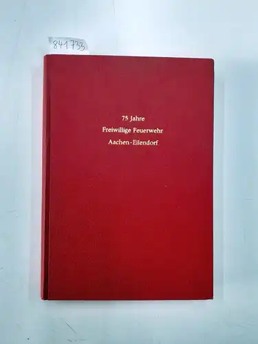 Beckers, Hubert: 75 Jahre Freiwillige Feuerwehr Aachen-Eilendorf 1983. Eine Dokumentation. 