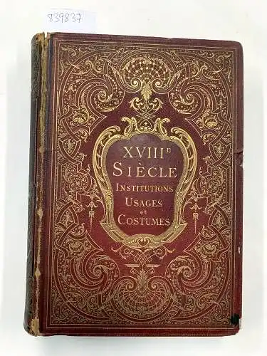 Lacroix, Paul: XVIIIme Siècle. Institutions Usages et Costumes France 1700-1789. Ouvrage illustré de 21 chromolithographies et de 350 gravures sur bois d'après Watteau, Vanloo, Bigaud et autres. 