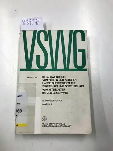 Pohl, Hans: Auswirkung von Zöllen und anderen Handelshemmnissen auf Wirtschaft und Gesellschaft vom Mittelalter bis zur Gegenwart: Referate der 11. Arbeitstagung ... Wirtschaftsgeschichte - Beihefte, Band 80). 