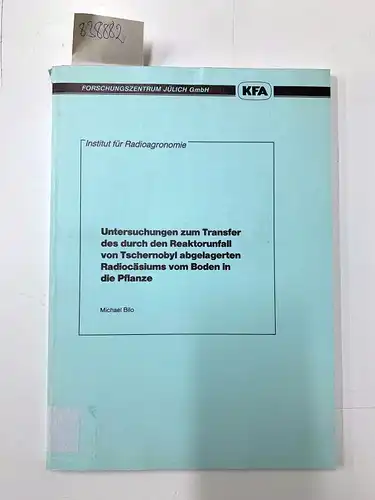 Bilo, Michael: Institut für Radioagronomie Untersuchungen zum Transfer des durch den Reaktorunfall von Tschernobyl abgelagerten Radiocäsiums vom Boden in die Pflanze. 