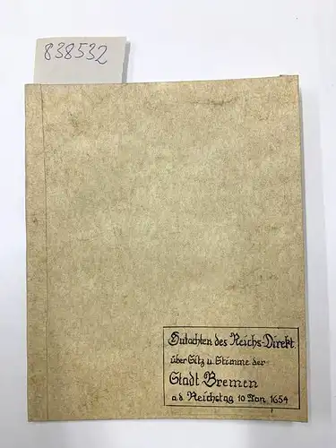 0,041666667: reichs-gueteachten in causa civitatis bremensis ejusq.admissionis ad sessionem &votum Vom31.decembranno 1653 bis 10 Januarii anno 1654 welches vom Chur-Mayntzischem Reichs-Direktorio, in hac forma, zu papier gebracht/un den 12 Januari, anno 1