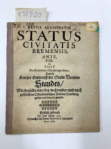 0,041666667: Brevis adumbratio status civitatis Bremensis ante, sub et post pacificationem Osnabrugensem : Das ist: Kurtzer Entwurff der Stadt Bremen Standes, wie derselbe vor, bey wehrender und nach geschlossener Osnabruckischen Friedens-Handlung gethan 