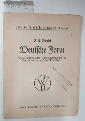 Stahl, Fritz: Deutsche Form: Die Eigenwerdung Der Deutschen Modeindustrie Eine Nationale Und Wirtschaftliche Notwendigkeit. 