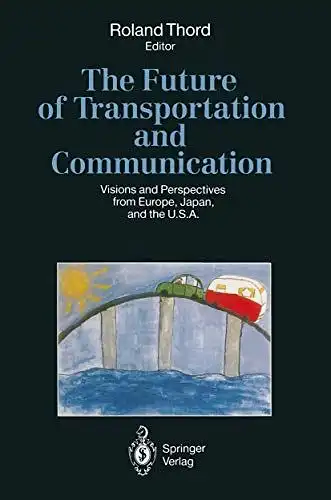 Thord, Roland: The Future of Transportation and Communication: Visions and Perspectives from Europe, Japan, and the U.S.A. 