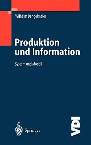 Dangelmaier, Wilhelm: Produktion und Information: System und Modell (VDI-Buch). 