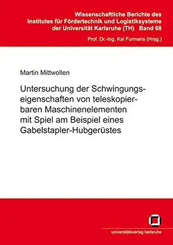 Mittwollen, Martin: Untersuchung der Schwingungseigenschaften von teleskopierbaren Maschinenelementen mit Spiel am Beispiel eines Gabelstapler-Hubgerüstes
 von / Institut für Fördertechnik und Logistiksysteme (Karlsruhe): Wissenschaftliche Berichte...