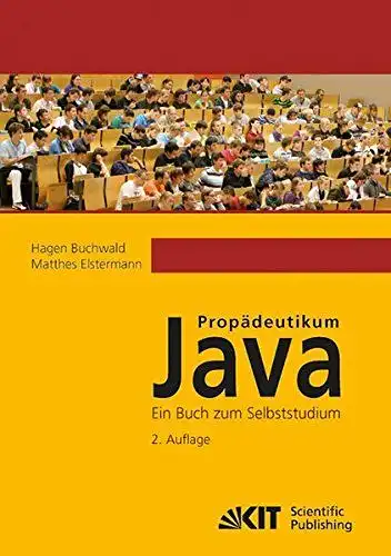 Buchwald, Hagen und Matthes Elstermann: Propädeutikum Java: ein Buch zum Selbststudium
 von Hagen Buchwald ; Matthes Elstermann. 