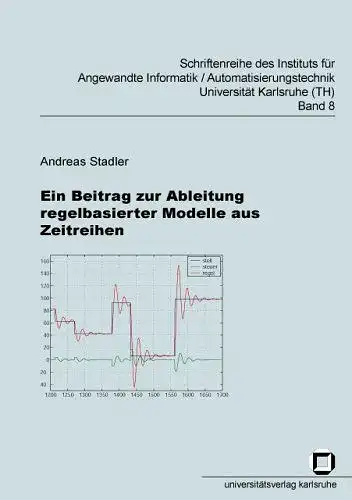 Stadler, Andreas: Ein Beitrag zur Ableitung regelbasierter Modelle aus Zeitreihen
 von / Institut für Angewandte Informatik, Automatisierungstechnik: Schriftenreihe des Instituts für Angewandte Informatik, Automatisierungstechnik am...